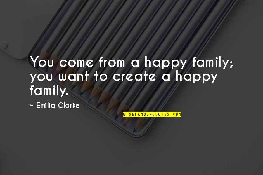 Zadok Quotes By Emilia Clarke: You come from a happy family; you want