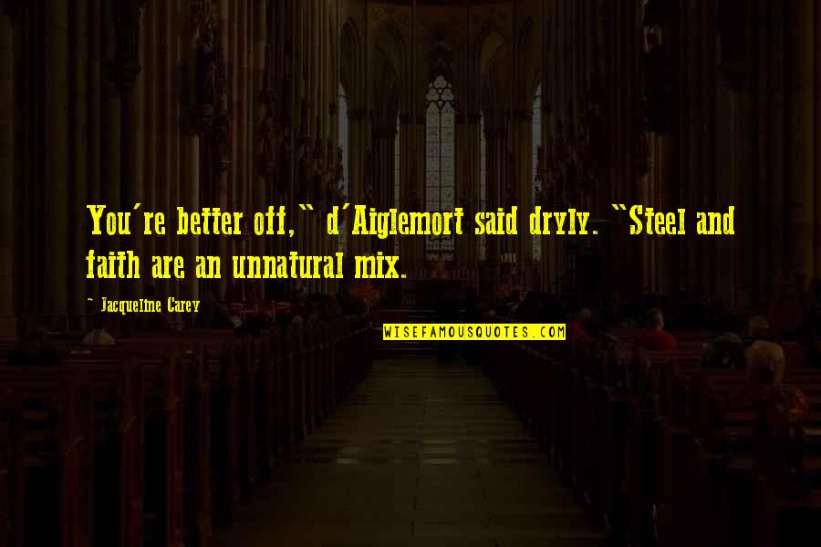 Zadok Quotes By Jacqueline Carey: You're better off," d'Aiglemort said dryly. "Steel and Zadok Quotes By Jacqueline Carey: You're better off," d'Aiglemort said dryly. "Steel and