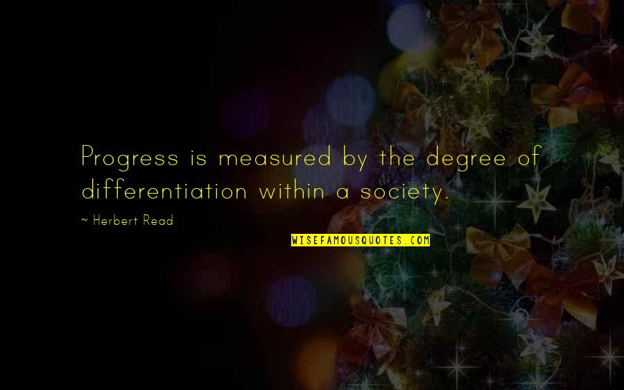 Zadovoljan Hr Quotes By Herbert Read: Progress is measured by the degree of differentiation