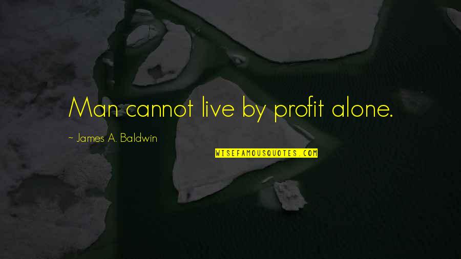 Zadovoljan Hr Quotes By James A. Baldwin: Man cannot live by profit alone. Zadovoljan Hr Quotes By James A. Baldwin: Man cannot live by profit alone.