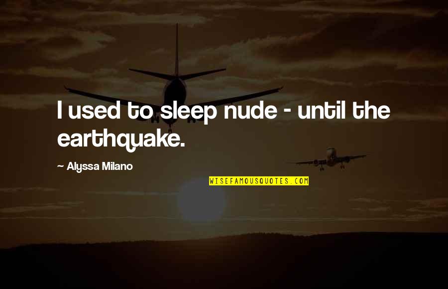 Zadovoljstvo Kupaca Quotes By Alyssa Milano: I used to sleep nude - until the Zadovoljstvo Kupaca Quotes By Alyssa Milano: I used to sleep nude - until the