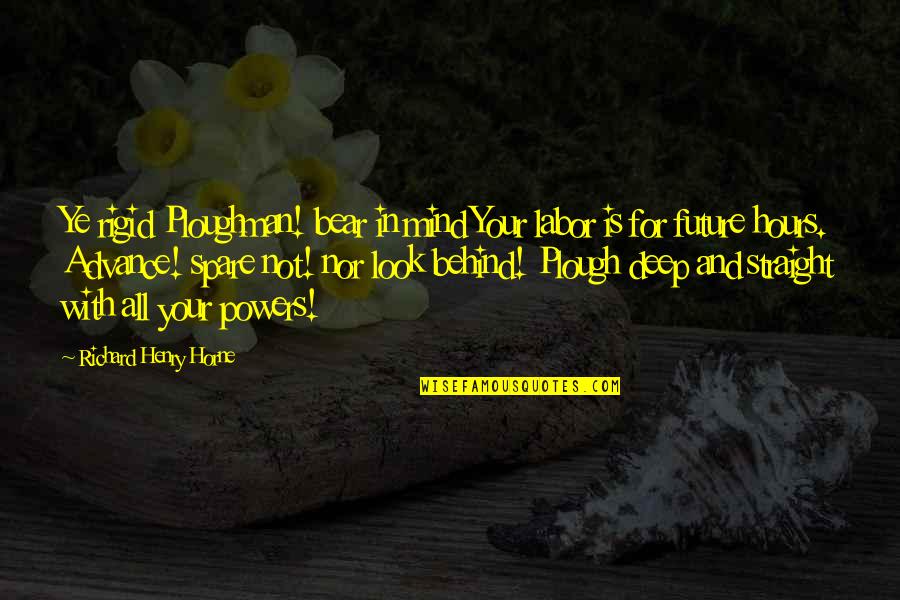 Zadovoljstvo Pacijenata Quotes By Richard Henry Horne: Ye rigid Ploughman! bear in mind Your labor Zadovoljstvo Pacijenata Quotes By Richard Henry Horne: Ye rigid Ploughman! bear in mind Your labor