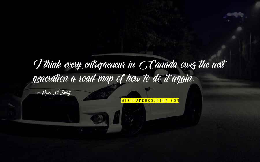 Zadra 3 Quotes By Kevin O'Leary: I think every entrepreneur in Canada owes the