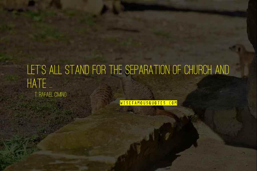Zadravecz Quotes By T. Rafael Cimino: Let's all stand for the separation of Church