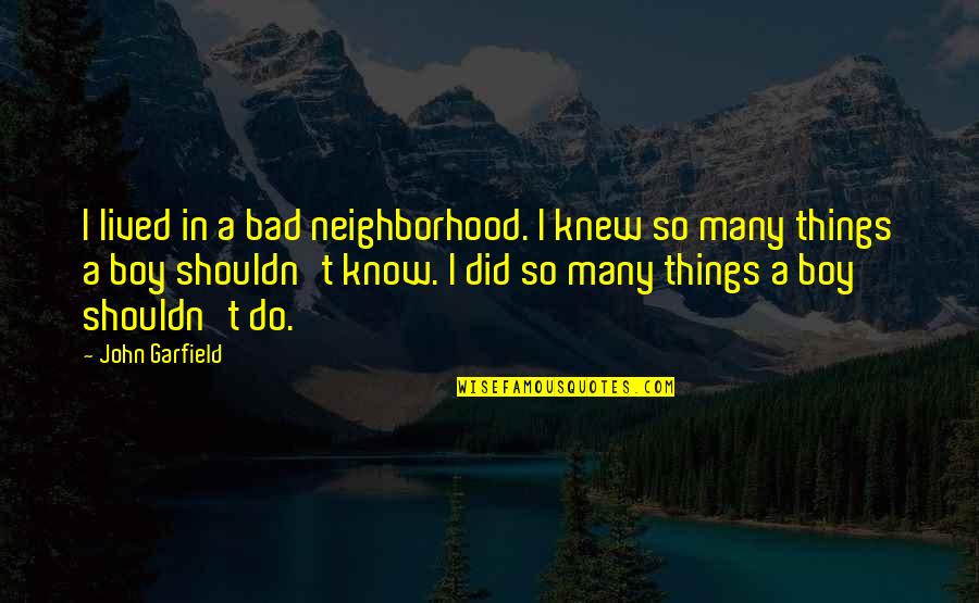 Zadreczac Quotes By John Garfield: I lived in a bad neighborhood. I knew Zadreczac Quotes By John Garfield: I lived in a bad neighborhood. I knew