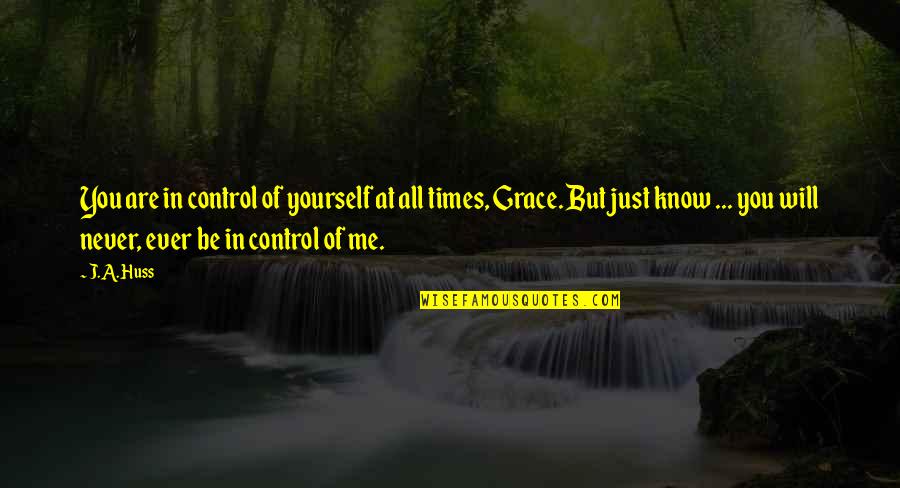 Zadrehite Quotes By J.A. Huss: You are in control of yourself at all Zadrehite Quotes By J.A. Huss: You are in control of yourself at all