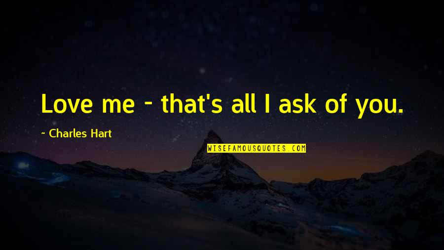 Zadrina Quotes By Charles Hart: Love me - that's all I ask of Zadrina Quotes By Charles Hart: Love me - that's all I ask of