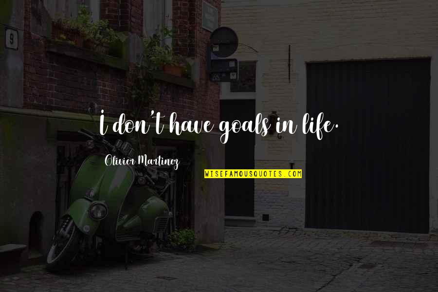 Zadrina Quotes By Olivier Martinez: I don't have goals in life. Zadrina Quotes By Olivier Martinez: I don't have goals in life.