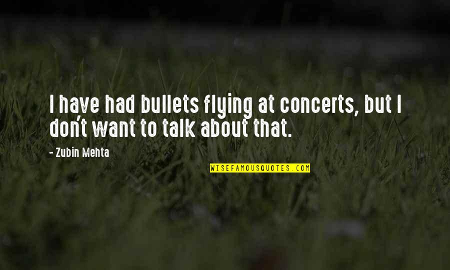 Zadrozny Obituary Quotes By Zubin Mehta: I have had bullets flying at concerts, but