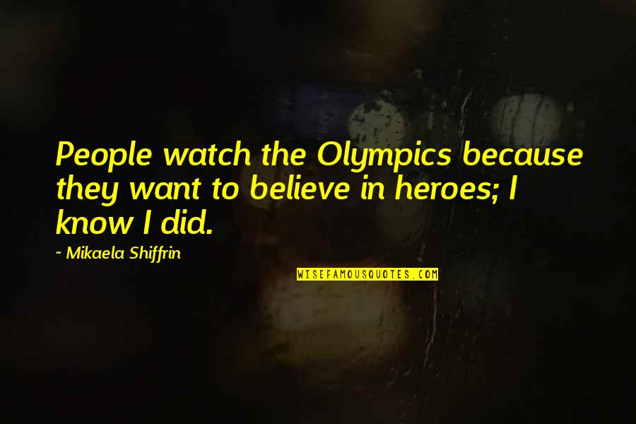 Zaelgolin Quotes By Mikaela Shiffrin: People watch the Olympics because they want to