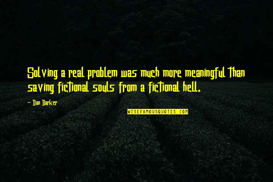 Zaenal Mustofa Quotes By Dan Barker: Solving a real problem was much more meaningful Zaenal Mustofa Quotes By Dan Barker: Solving a real problem was much more meaningful