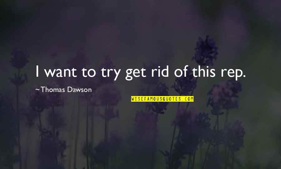 Zaentz Early Childhood Quotes By Thomas Dawson: I want to try get rid of this