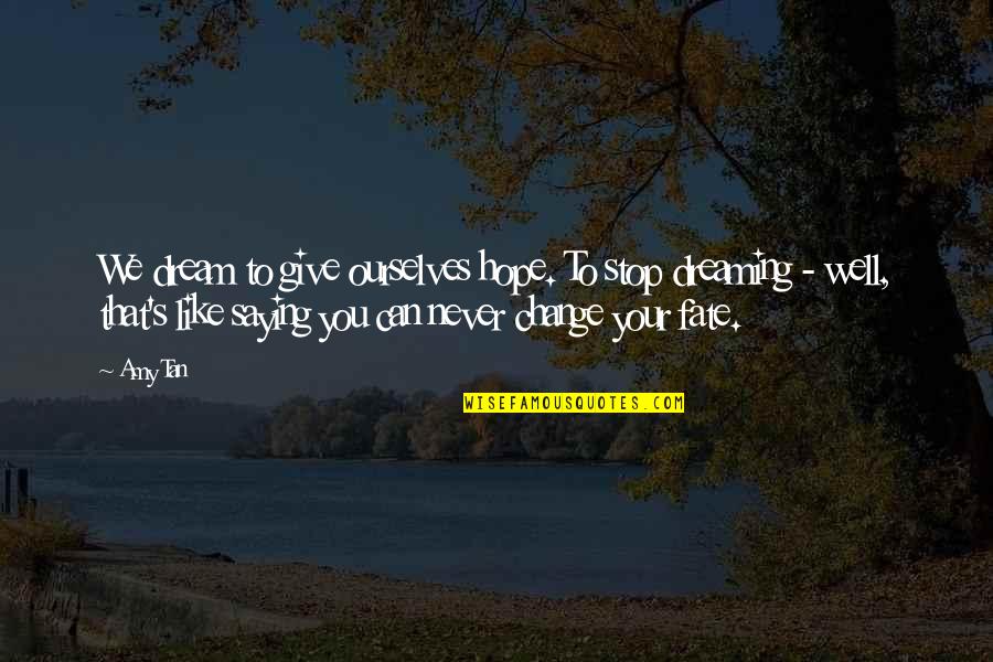 Zafar Iqbal Famous Quotes By Amy Tan: We dream to give ourselves hope. To stop
