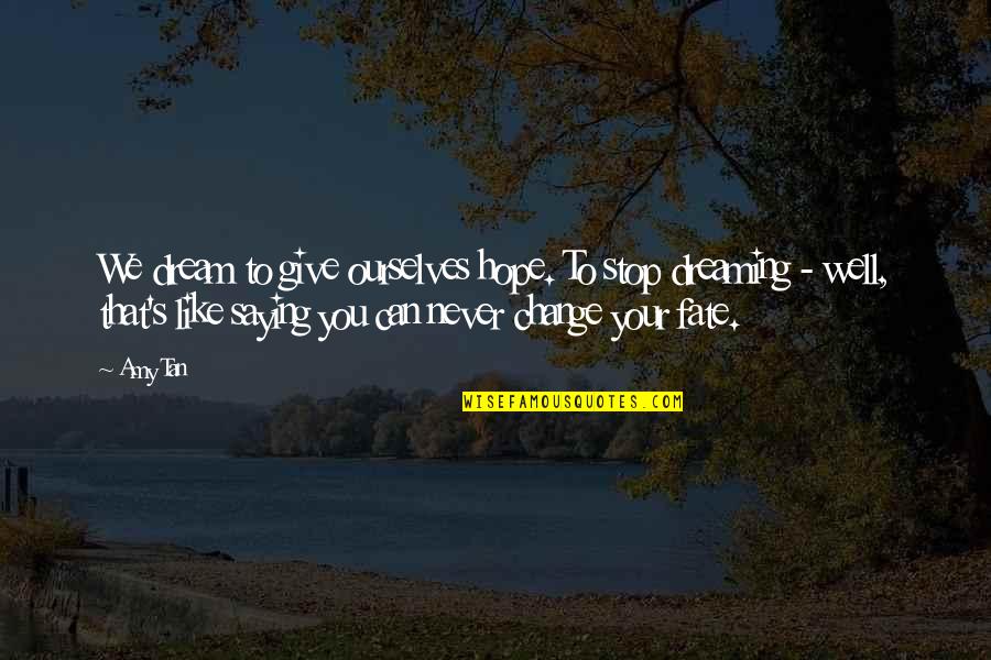 Zafar Iqbal Famous Quotes By Amy Tan: We dream to give ourselves hope. To stop Zafar Iqbal Famous Quotes By Amy Tan: We dream to give ourselves hope. To stop