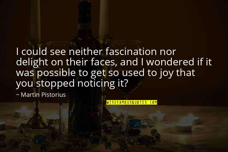 Zafar Iqbal Famous Quotes By Martin Pistorius: I could see neither fascination nor delight on Zafar Iqbal Famous Quotes By Martin Pistorius: I could see neither fascination nor delight on