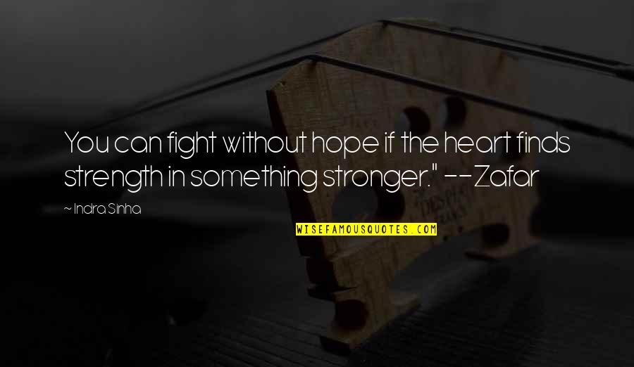 Zafar Quotes By Indra Sinha: You can fight without hope if the heart