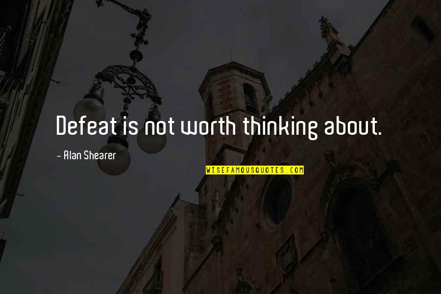 Zaferler Quotes By Alan Shearer: Defeat is not worth thinking about. Zaferler Quotes By Alan Shearer: Defeat is not worth thinking about.