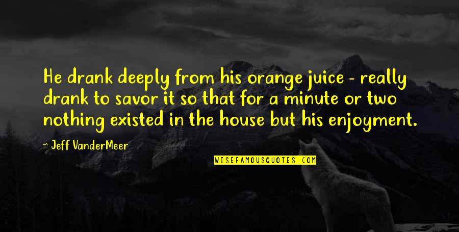 Zaffari Glock Quotes By Jeff VanderMeer: He drank deeply from his orange juice - Zaffari Glock Quotes By Jeff VanderMeer: He drank deeply from his orange juice -