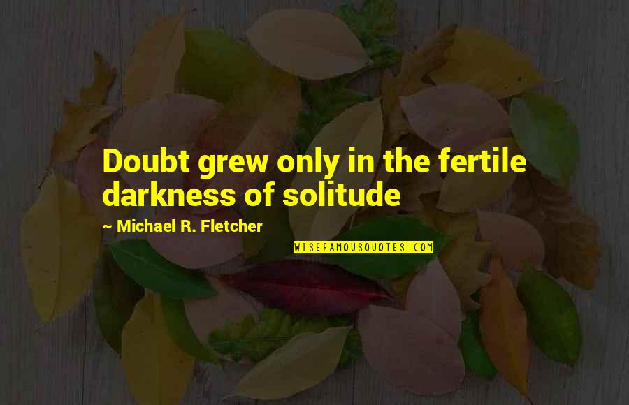 Zaffiros Menu Quotes By Michael R. Fletcher: Doubt grew only in the fertile darkness of