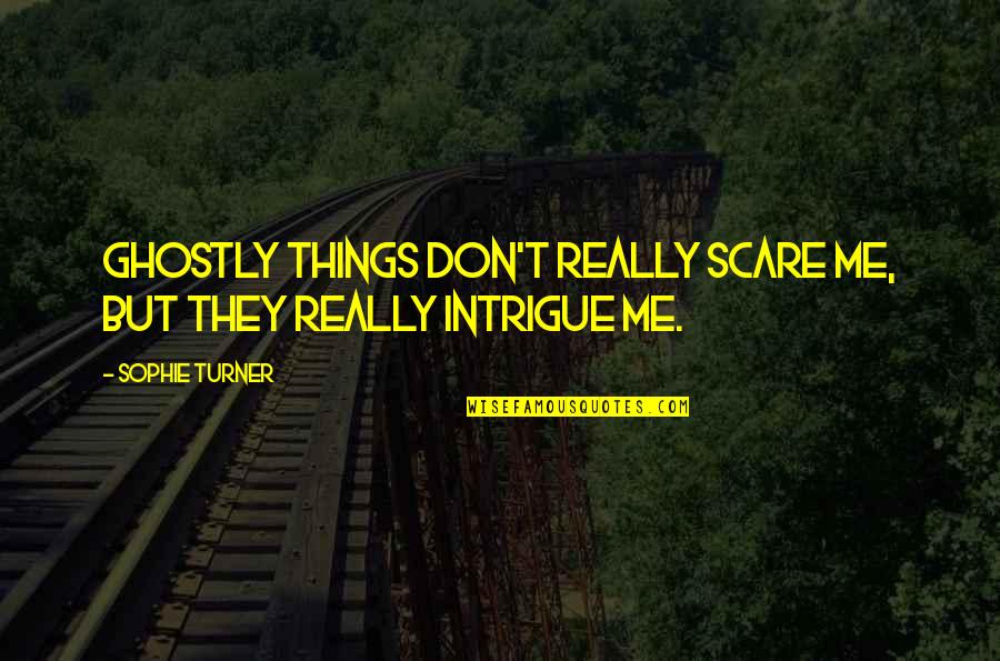 Zaffran Atlantic City Quotes By Sophie Turner: Ghostly things don't really scare me, but they