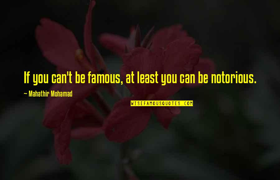 Zafirakis Casio Quotes By Mahathir Mohamad: If you can't be famous, at least you