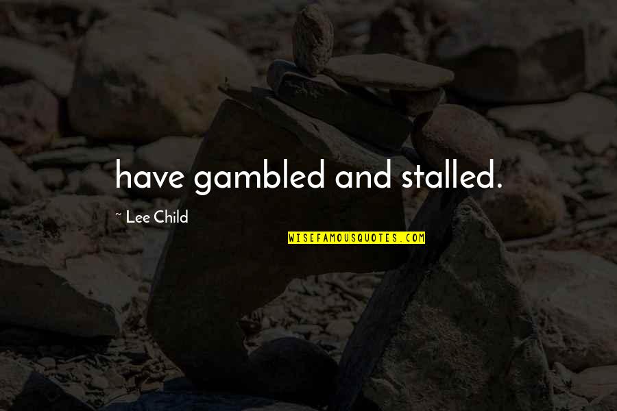 Zafiro Anejo Quotes By Lee Child: have gambled and stalled.