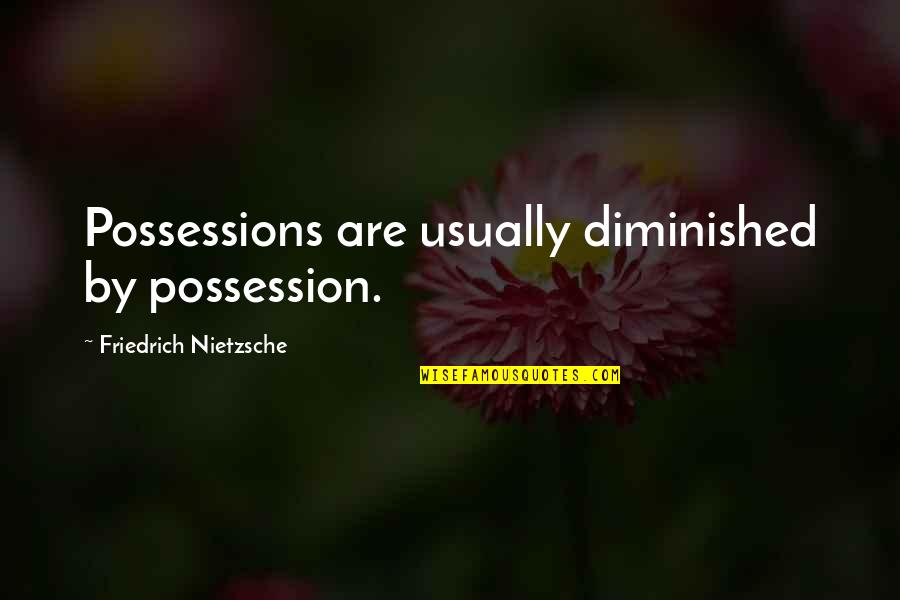 Zafnol Quotes By Friedrich Nietzsche: Possessions are usually diminished by possession.