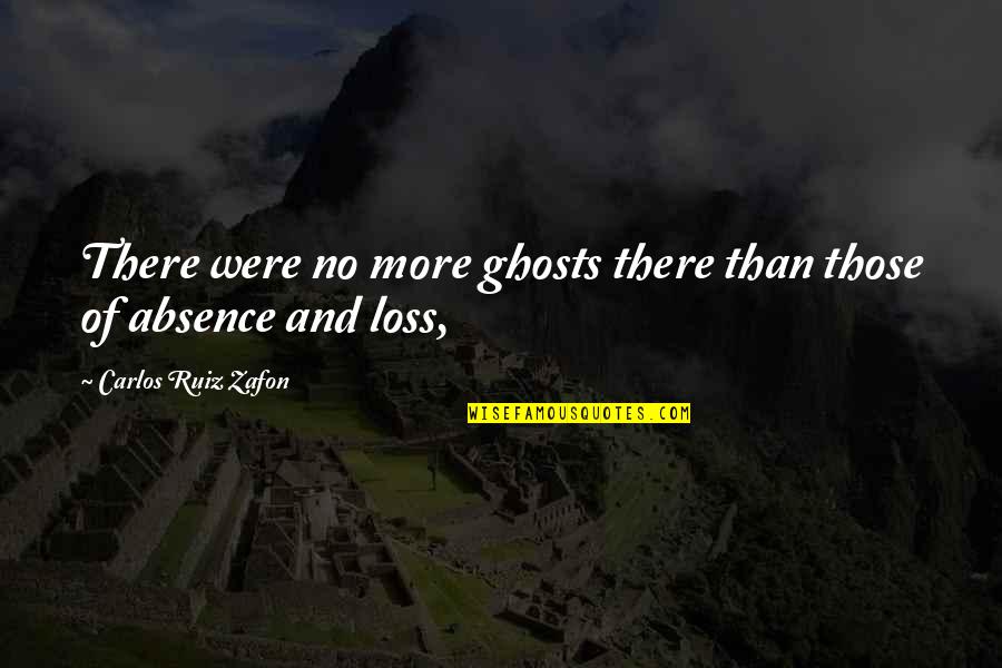 Zafon Quotes By Carlos Ruiz Zafon: There were no more ghosts there than those