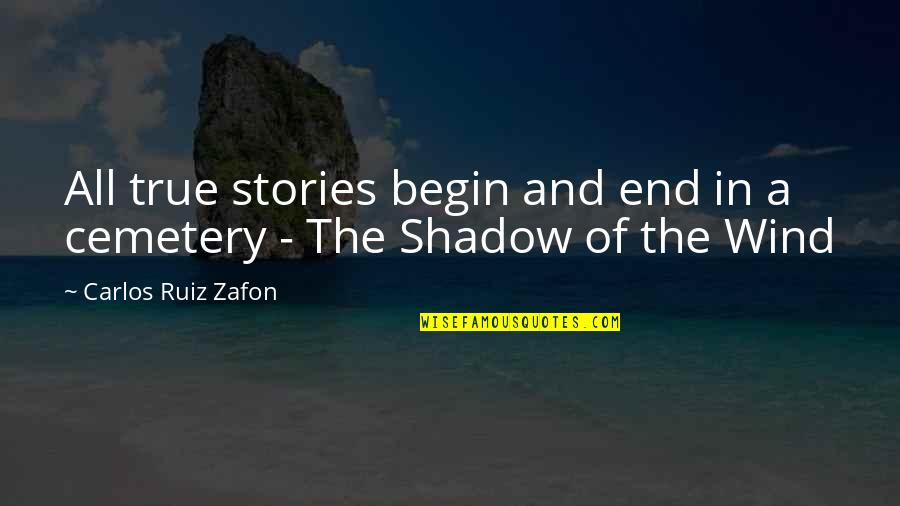 Zafon Shadow Of The Wind Quotes By Carlos Ruiz Zafon: All true stories begin and end in a