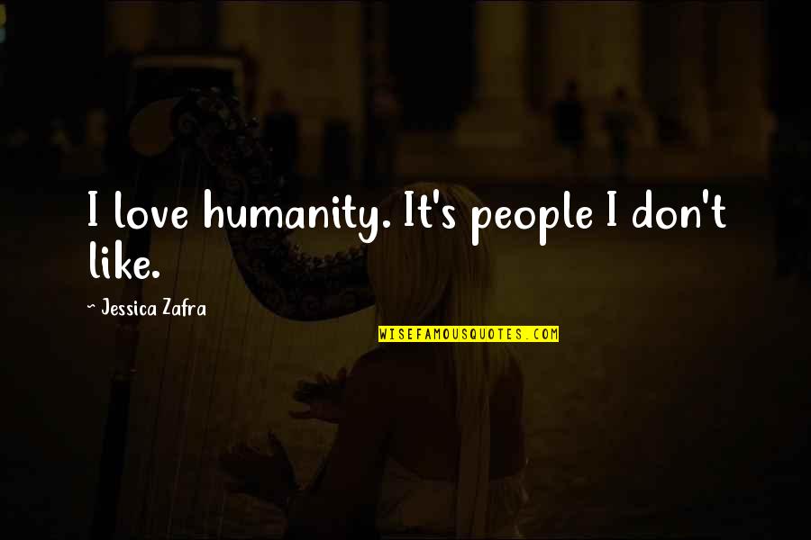 Zafra Quotes By Jessica Zafra: I love humanity. It's people I don't like.