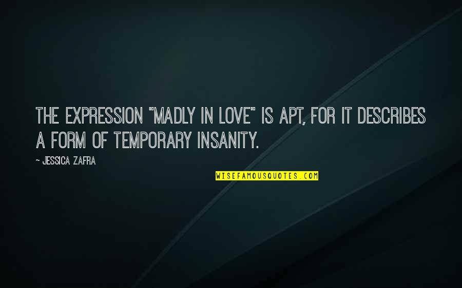 Zafra Quotes By Jessica Zafra: The expression "madly in love" is apt, for