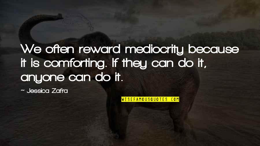 Zafra Quotes By Jessica Zafra: We often reward mediocrity because it is comforting.