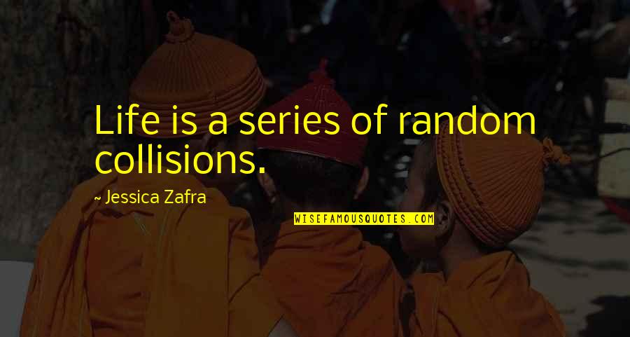 Zafra Quotes By Jessica Zafra: Life is a series of random collisions.