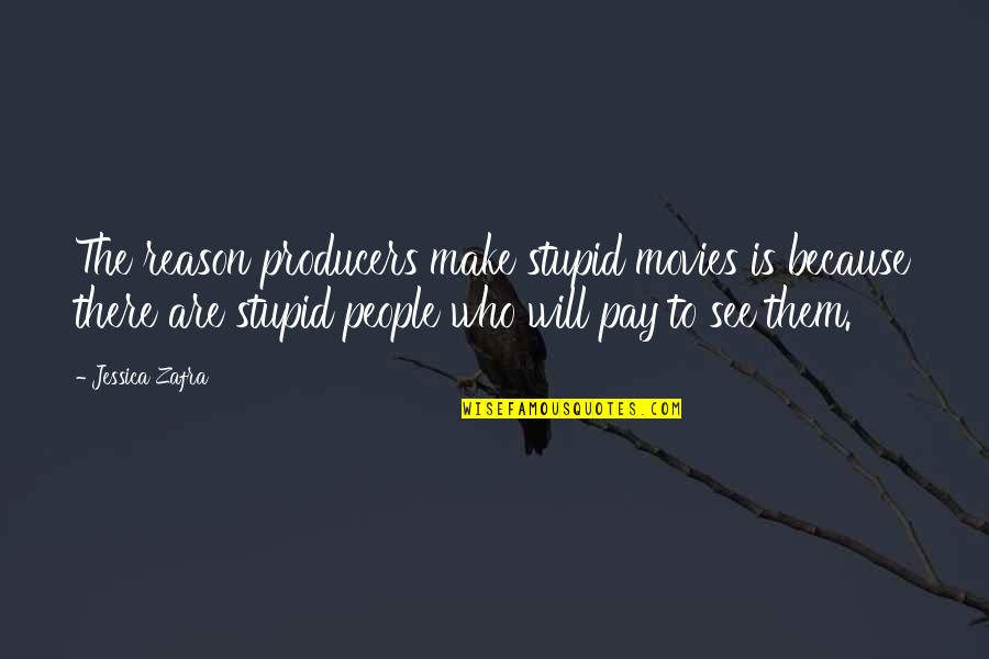 Zafra Quotes By Jessica Zafra: The reason producers make stupid movies is because