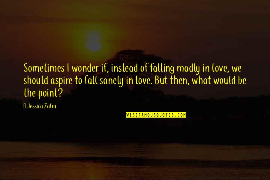 Zafra Quotes By Jessica Zafra: Sometimes I wonder if, instead of falling madly