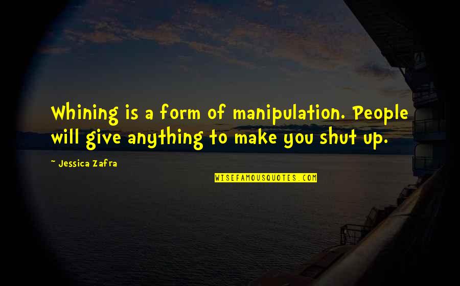 Zafra Quotes By Jessica Zafra: Whining is a form of manipulation. People will