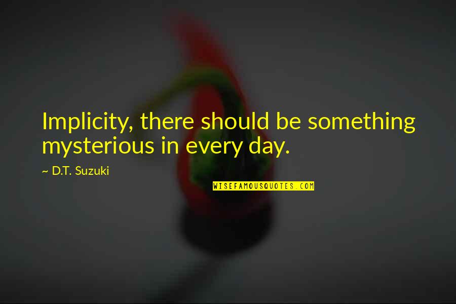 Zafrir Dinari Quotes By D.T. Suzuki: Implicity, there should be something mysterious in every