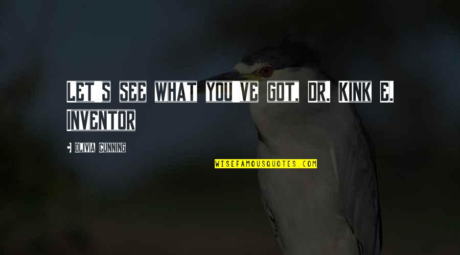 Zafrir Kochanovsky Quotes By Olivia Cunning: Let's see what you've got, Dr. Kink E. Zafrir Kochanovsky Quotes By Olivia Cunning: Let's see what you've got, Dr. Kink E.