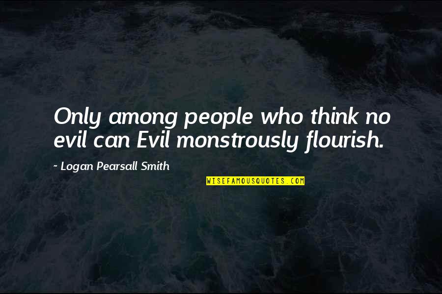 Zafrir Nesher Quotes By Logan Pearsall Smith: Only among people who think no evil can Zafrir Nesher Quotes By Logan Pearsall Smith: Only among people who think no evil can