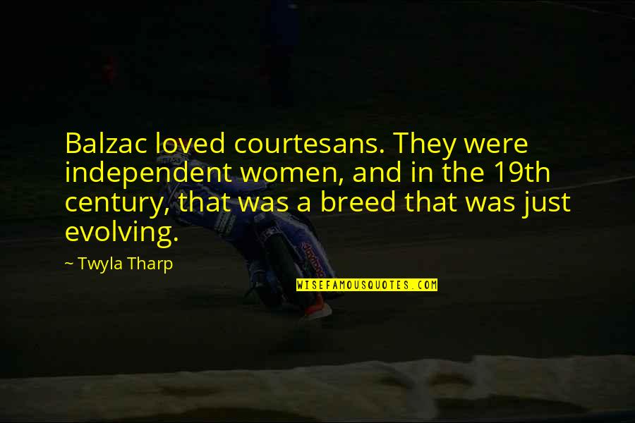Zafrir Nesher Quotes By Twyla Tharp: Balzac loved courtesans. They were independent women, and Zafrir Nesher Quotes By Twyla Tharp: Balzac loved courtesans. They were independent women, and
