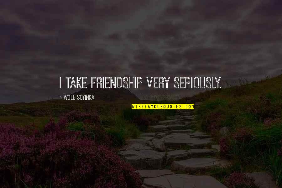Zafrir Nesher Quotes By Wole Soyinka: I take friendship very seriously. Zafrir Nesher Quotes By Wole Soyinka: I take friendship very seriously.