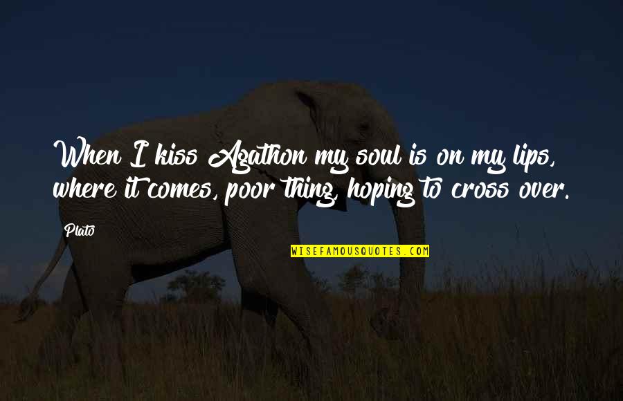 Zaftig Brewery Quotes By Plato: When I kiss Agathon my soul is on Zaftig Brewery Quotes By Plato: When I kiss Agathon my soul is on