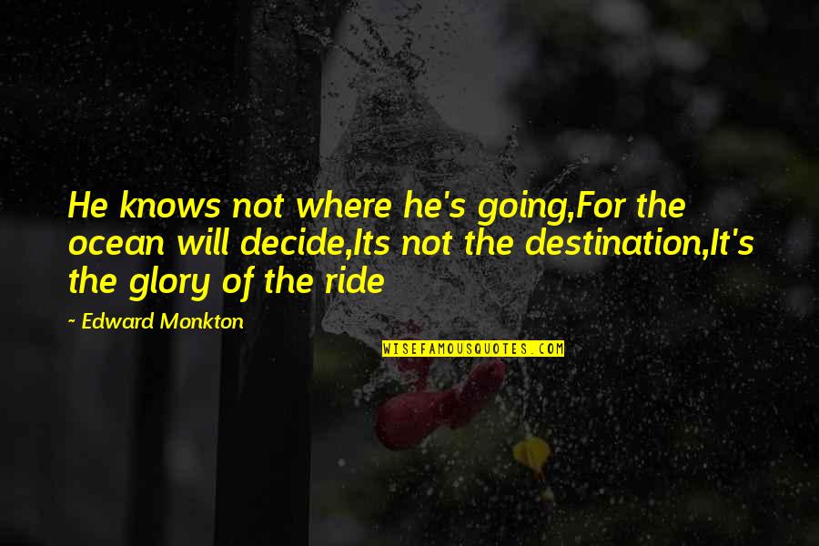 Zagada Bijoux Quotes By Edward Monkton: He knows not where he's going,For the ocean Zagada Bijoux Quotes By Edward Monkton: He knows not where he's going,For the ocean