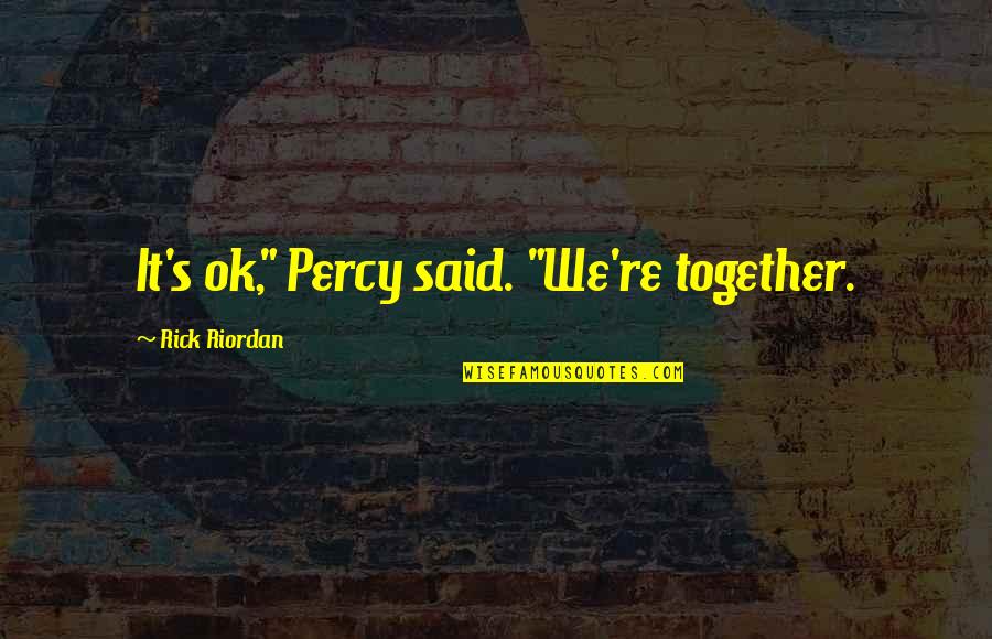 Zagadki O Quotes By Rick Riordan: It's ok," Percy said. "We're together.