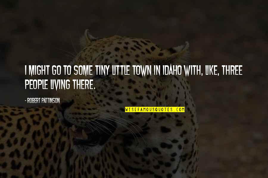 Zagadnienia Do Samodzielnej Quotes By Robert Pattinson: I might go to some tiny little town