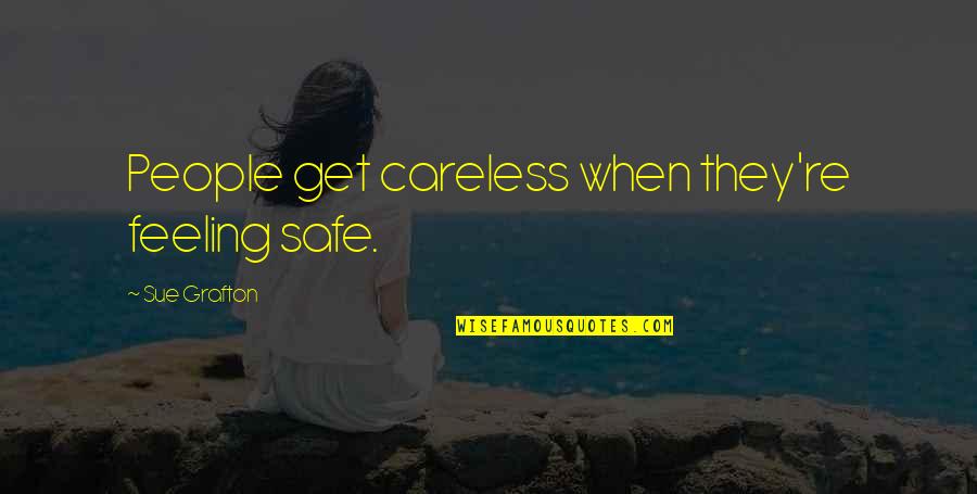 Zagadnienia Quotes By Sue Grafton: People get careless when they're feeling safe. Zagadnienia Quotes By Sue Grafton: People get careless when they're feeling safe.