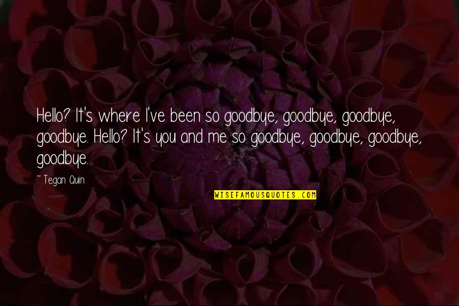 Zagalillos Quotes By Tegan Quin: Hello? It's where I've been so goodbye, goodbye,