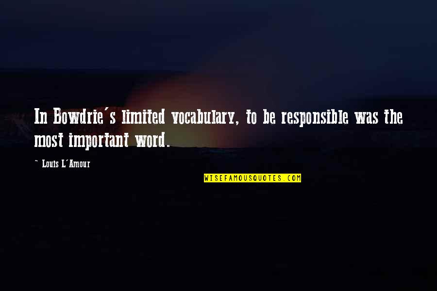 Zagaris Online Quotes By Louis L'Amour: In Bowdrie's limited vocabulary, to be responsible was