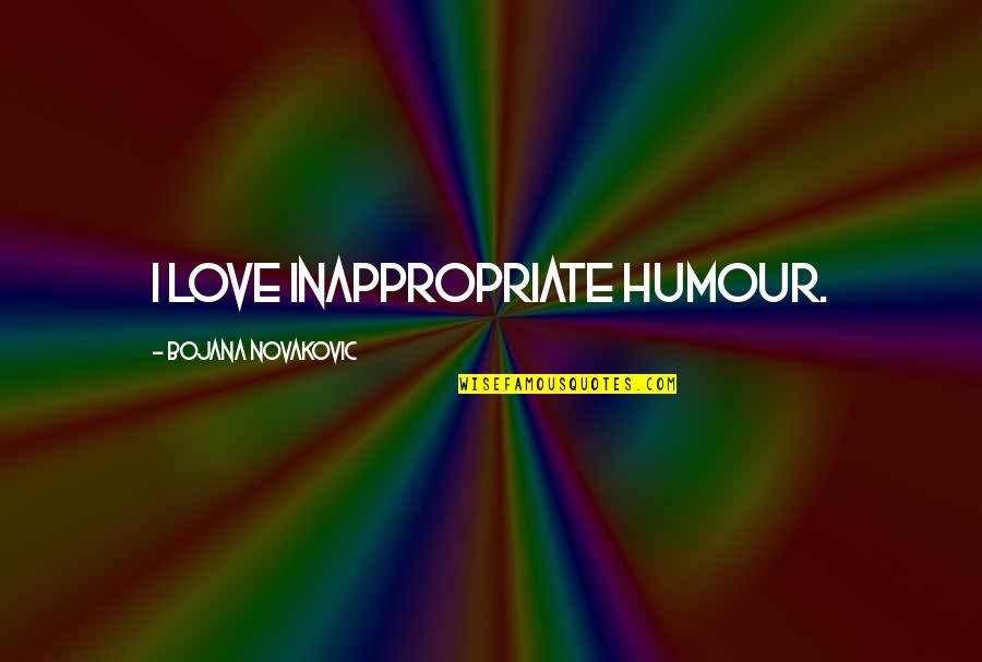 Zagaris Solutions Quotes By Bojana Novakovic: I love inappropriate humour.