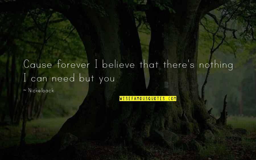 Zagat Quotes By Nickelback: Cause forever I believe that there's nothing I